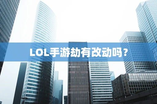 LOL手游劫有改动吗？